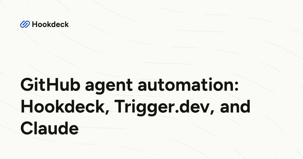 GitHub agent automation: Hookdeck, Trigger.dev, and Claude