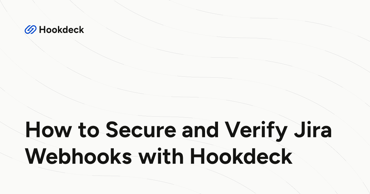 How to Secure and Verify Jira Webhooks with Hookdeck
