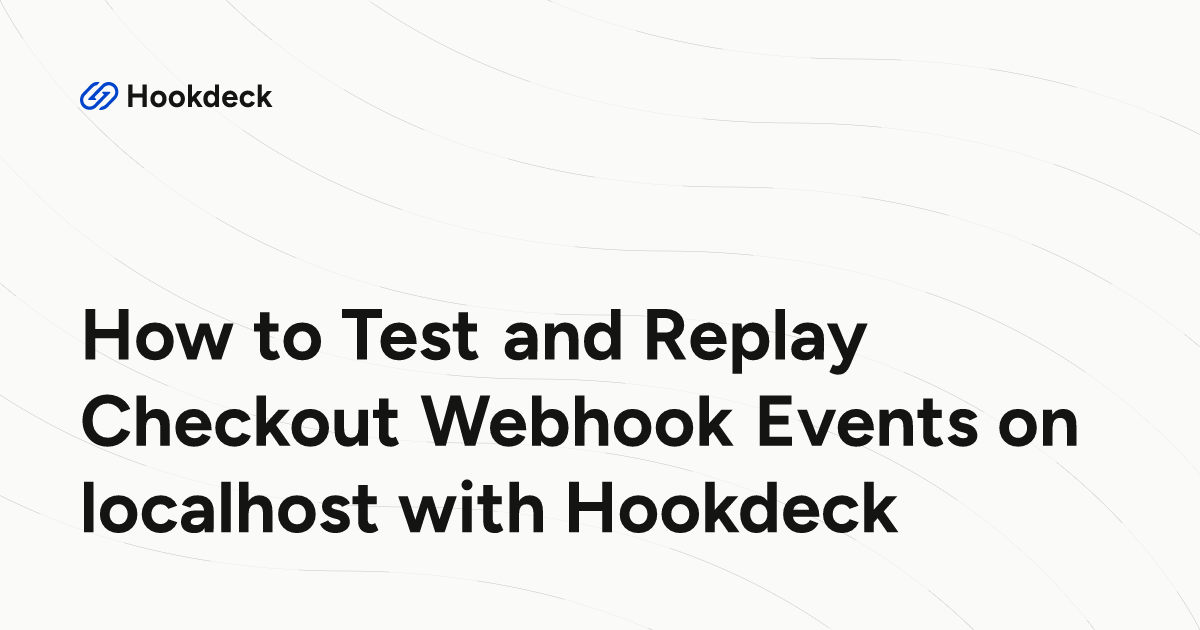 How to Test and Replay Checkout Webhook Events on localhost with Hookdeck