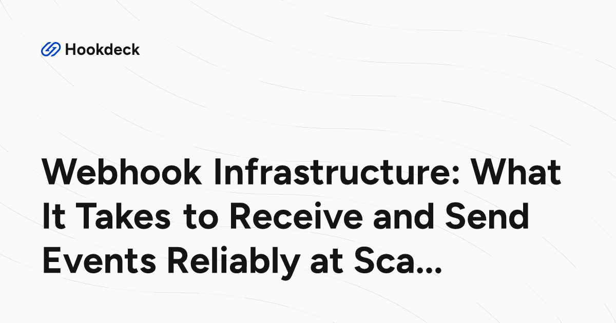 Webhook Infrastructure: What It Takes to Receive and Send Events ...