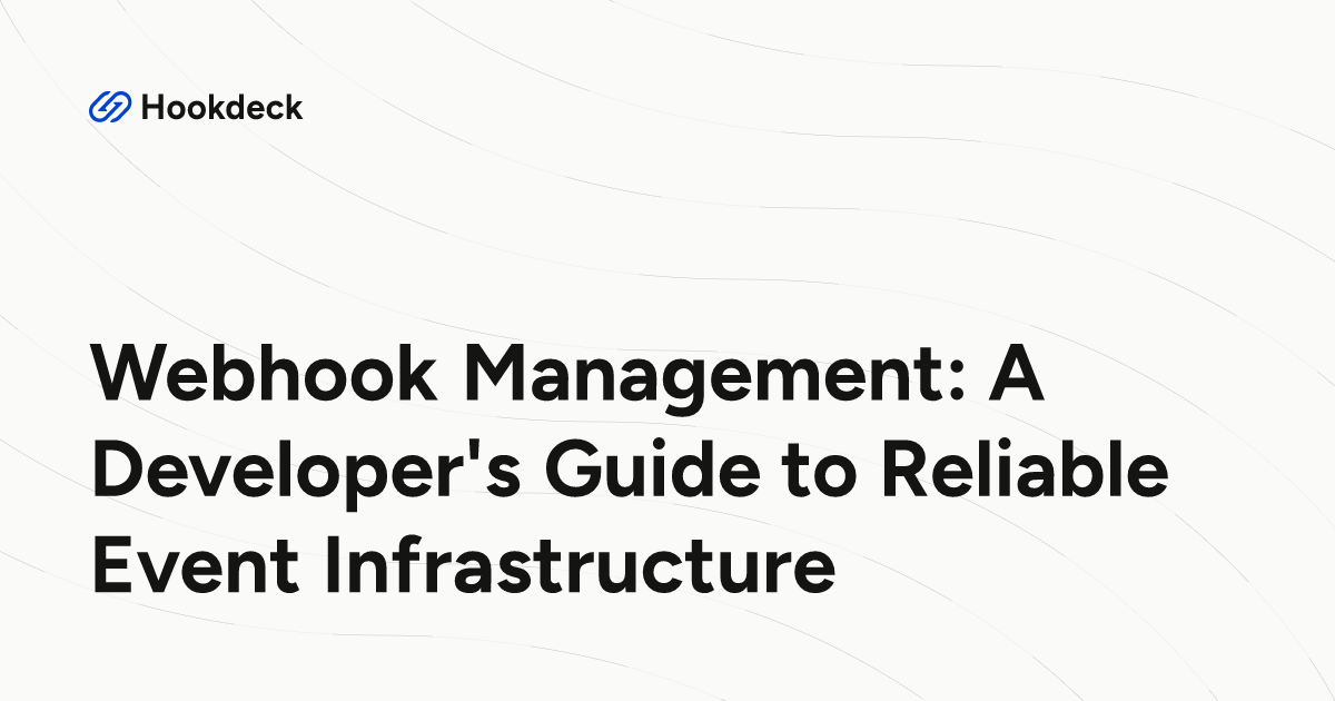 Webhook Management: A Developer's Guide to Reliable Event Infrastructure